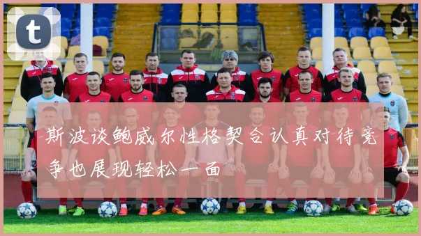 斯波谈鲍威尔性格契合认真对待竞争也展现轻松一面